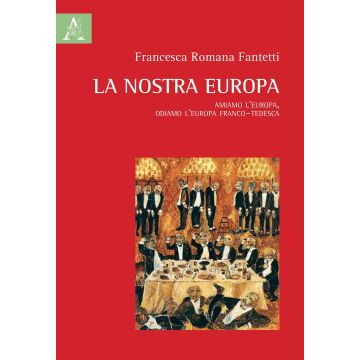 La nostra Europa. Amiamo l'Europa, odiamo l'Europa franco-tedesca