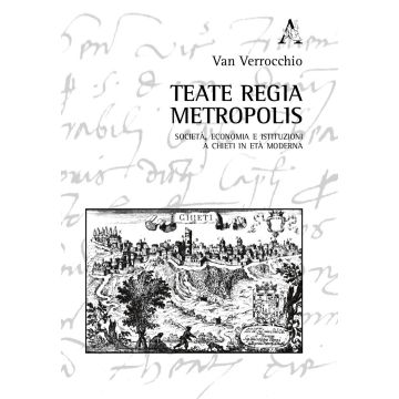 Teate regia Metropolis. Società, economia e istituzioni a Chieti in età moderna