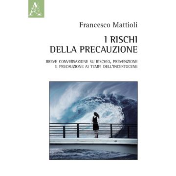 I rischi della precauzione. Breve conversazione su rischio, prevenzione e precauzione ai tempi dell'incertocene