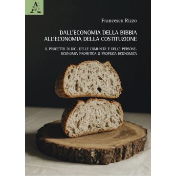 Dall'economia della Bibbia all'economia della Costituzione. Il progetto di Dio, delle comunità e delle persone. Economia profetica o profezia economica