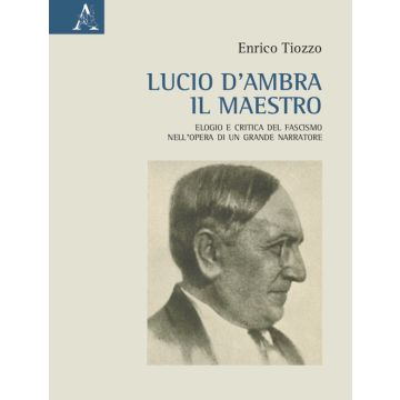 Lucio d'Ambra il maestro. Elogio e critica del fascismo nell'opera di un grande narratore