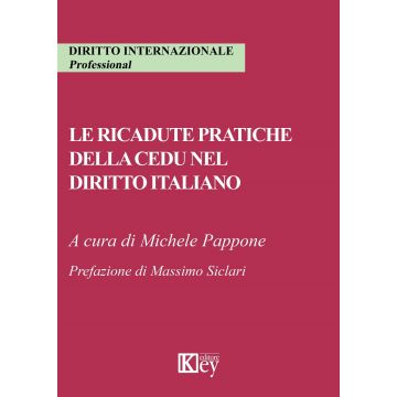 Le ricadute pratiche della CEDU nel diritto italiano  [Michele Pappone - Key Editore]