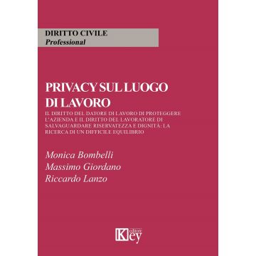 Privacy sul luogo di lavoro. Il diritto del datore di lavoro di proteggere l'azienda e il diritto del lavoratore di salvaguardare riservatezza e dignità: la ricerca di un difficile equilibrio