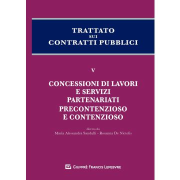 Trattato sui Contratti Pubblici. Vol. 5: Concessioni di lavori e servizi, partenariati, precontenzioso e contenzioso