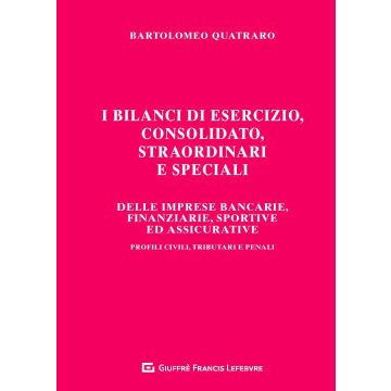 I bilanci di esercizio, consolidato, straordinari e speciali delle imprese bancarie, finanziarie, sportive ed assicurative. Profili civili, tributari e penali