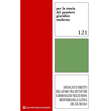 Sindacati e diritto del lavoro tra dittature e democrazie nell'Europa mediterranea e latina del XX secolo. Atti del Convegno Firenze, 23-24 novembre 2017