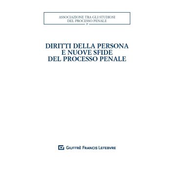 Diritti della persona e nuove sfide del processo penale. Atti del XXXII convegno nazionale (Salerno, 25-27 ottobre 2018)