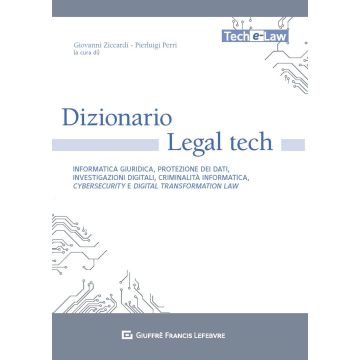 Dizionario Legal tech. Informatica giuridica, protezione dei dati, investigazioni digitali, criminalità informatica, cybersecurity e digital transformation law