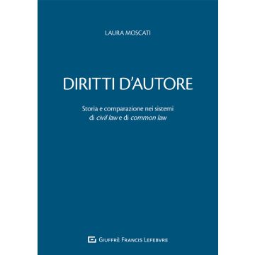 Diritti d'autore. Storia e comparazione nei sistemi di civil law e di common law