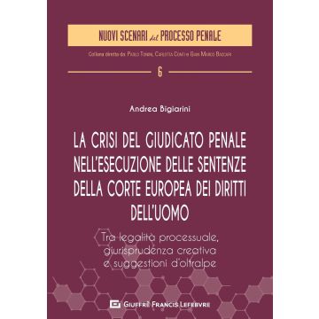 La crisi del giudicato penale nell'esecuzione delle sentenze della Corte europea dei diritti dell'uomo. Tra legalità processuale, giurisprudenza creativa e suggestione d'Oltralpe