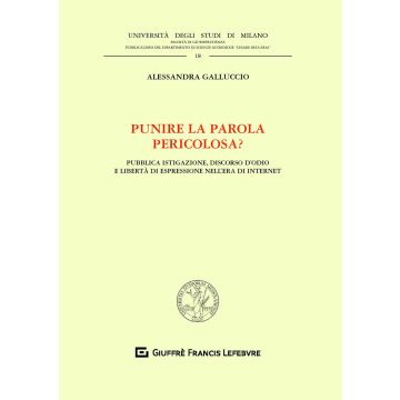 Punire la parola pericolosa? Pubblica istigazione, discorso d'odio e libertà di espressione nell'era di internet