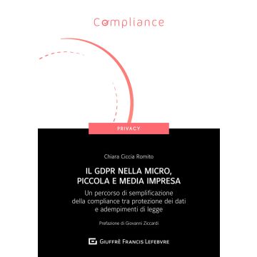 Il GDPR nella micro, piccola e media impresa. Un percorso di semplificazione della compliance tra protezione dei dati e adempimenti di legge
