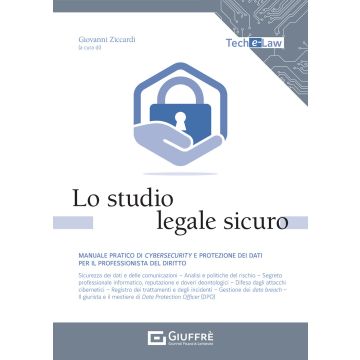 Lo studio legale sicuro manuale pratico di cybersecurity e protezione dei dati per il professionista del diritto ziccardi giuffre