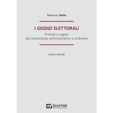 I giudizi elettorali. Principi e regole del contenzioso amministrativo e ordinario 4/ed.