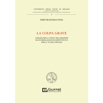 La colpa grave. I gradi della colpa tra esigenze di extrema ratio ed effettività della tutela penale