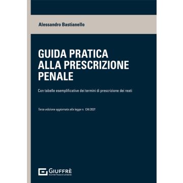 Guida pratica alla prescrizione penale. Con tabelle esplicative dei termini di prescrizione dei reati 3/ed.