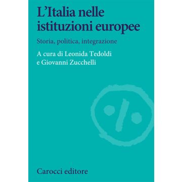 L'Italia nelle istituzioni europee. Storia, politica, integrazione