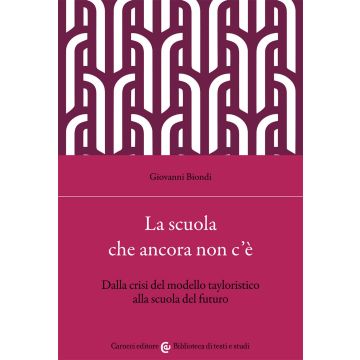 La scuola che ancora non c'è. Dalla crisi del modello tayloristico alla scuola del futuro