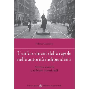 L'enforcement delle regole nelle autorità indipendenti. Attività, modelli e ambienti istituzionali
