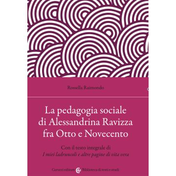 La pedagogia sociale di Alessandrina Ravizza fra Otto e Novecento. Con il testo integrale di «I miei ladruncoli e altre pagine di vita vera»