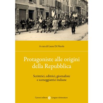 Protagoniste alle origini della Repubblica. Scrittrici, editrici, giornaliste e sceneggiatrici italiane