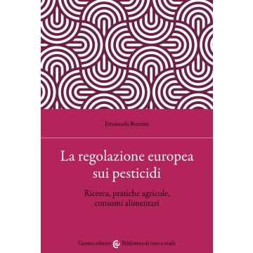 La regolazione europea sui pesticidi. Ricerca, pratiche agricole, consumi alimentari