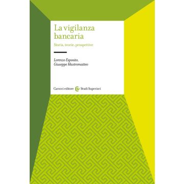 La vigilanza bancaria. Storia, teorie, prospettive