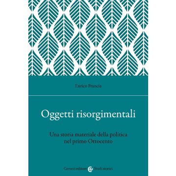 Oggetti risorgimentali. Una storia materiale della politica nel primo Ottocento