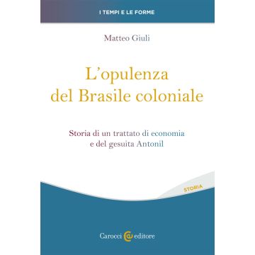 L'opulenza del Brasile coloniale. Storia di un trattato di economia e del gesuita Antonil