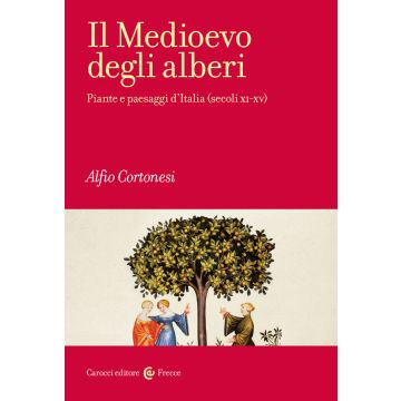Il Medioevo degli alberi. Piante e paesaggi d'Italia (secoli XI-XV)