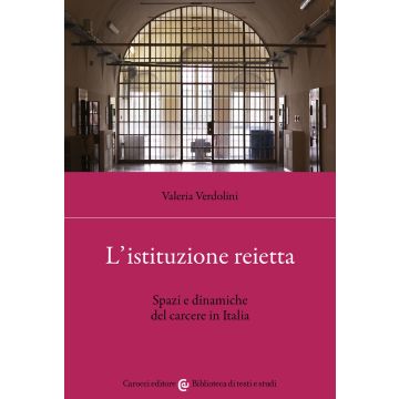 L'istituzione reietta. Spazi e dinamiche del carcere in Italia