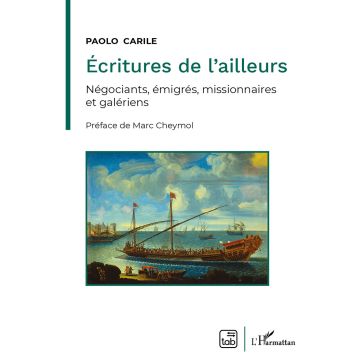 Ecritures de l'ailleurs. Négociants, émigrés, missionnaires et galériens