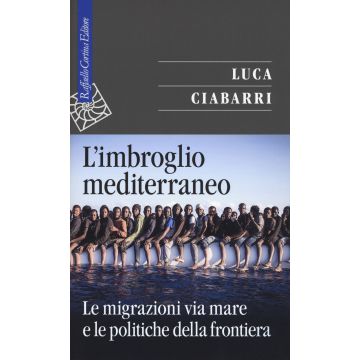 L'imbroglio mediterraneo. Le migrazioni via mare e le politiche della frontiera