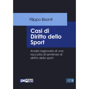 Casi di diritto dello sport. Analisi ragionata di una raccolta di sentenze di diritto dello sport