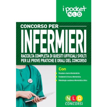 Concorso per infermieri. Raccolta completa di quesiti ufficiali svolti per le prove pratiche e orali del concorso