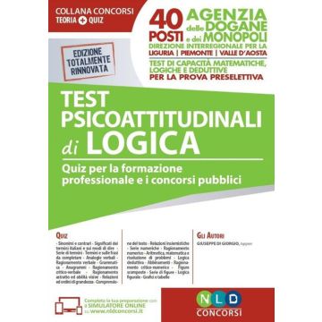 Test Psicoattitudinali di logica. Quiz per la formazione professionale e Concorsi pubblici. 40 posti Agenzia delle Dogane e dei Monopoli-Direzione Interregionale Liguria, Piemonte e Valle d'Aosta. Test di capacità matematiche, logiche e deduttive