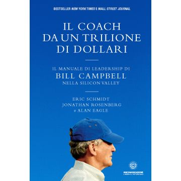 Il coach da un trilione di dollari. Il manuale di leadership di Bill Campbell nella Silicon Valley. Nuova ediz.