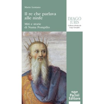 Il re che parlava alle ninfe. Miti e storie di Numa Pompilio