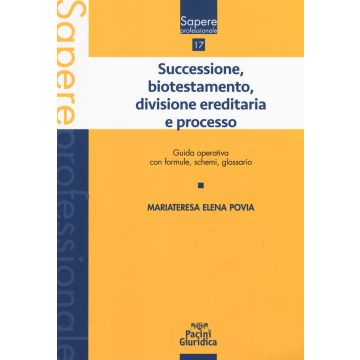 Successione, biotestamento, divisione ereditaria e processo. Guida operativa con formule, schemi, glossario