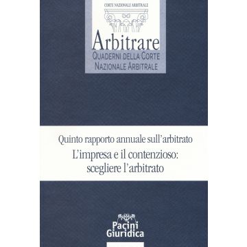 Quinto rapporto annuale sull'arbitrato. L'impresa e il contenzioso: scegliere l'arbitrato