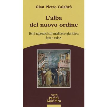 L'alba del nuovo ordine. Temi rapsodici sul medioevo giuridico: fatti e valori