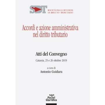 Accordi e azione amministrativa nel diritto tributario. Atti del Convegno (Catania, 25-26 ottobre 2019)