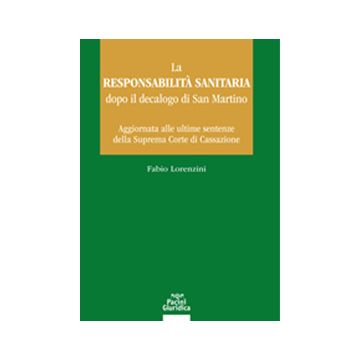 La responsabilità sanitaria dopo il decalogo di San Martini. Aggiornata alle ultime sentenze della Suprema Corte di Cassazione