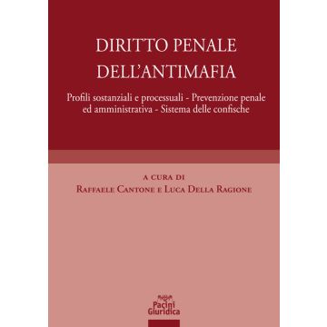 Diritto penale dell'antimafia. Profili sostanziali e processuali, prevenzione penale ed amministrativa, sistema delle confische