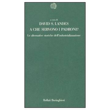 A che servono i padroni? Le alternative storiche dell'industrializzazione