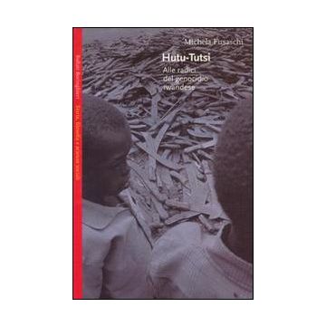 Hutu-tutsi. Alle radici del genocidio rwandese