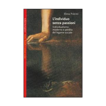 L'individuo senza passioni. Individualismo moderno e perdita del legame sociale