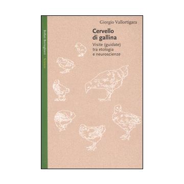 Cervello di gallina. Visite (guidate) tra etologia e neuroscienze