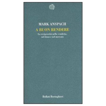 A buon rendere. La reciprocità nella vendetta, nel dono e nel mercato