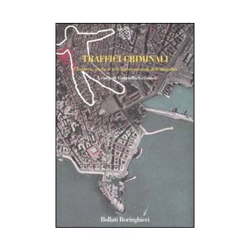 Traffici criminali. Camorra, mafie e reti internazionali dell'illegalità